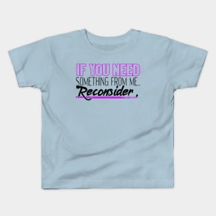 If You Need Something from Me... Reconsider Kids T-Shirt